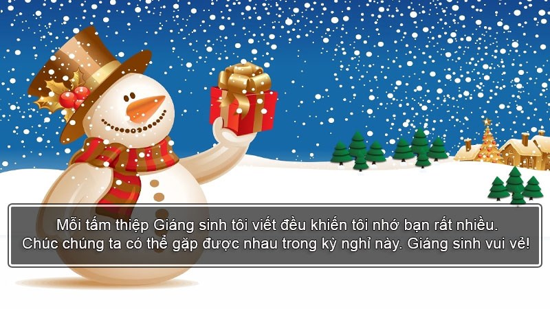 Mỗi tấm thiệp Giáng sinh tôi viết đều khiến tôi nhớ bạn rất nhiều. Chúc chúng ta có thể gặp được nhau trong kỳ nghỉ này. Giáng sinh vui vẻ! Mỗi tấm thiệp Giáng sinh tôi viết đều khiến tôi nhớ bạn rất nhiều. Chúc chúng ta có thể gặp được nhau trong kỳ nghỉ này. Giáng sinh vui vẻ!