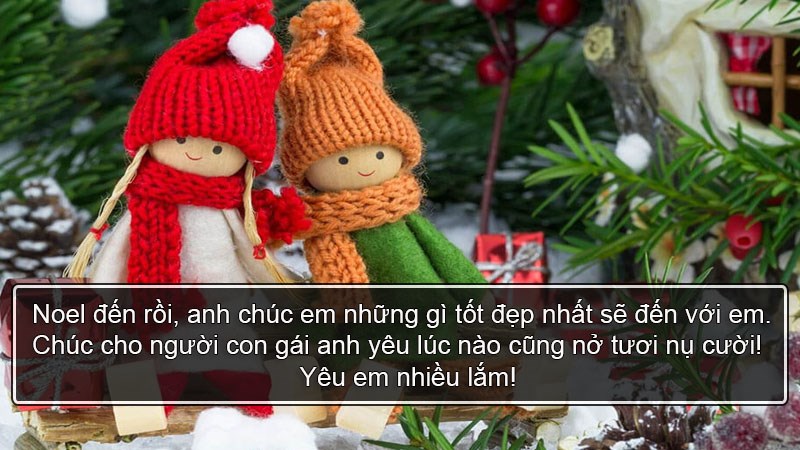 Noel đến rồi, anh chúc em những gì tốt đẹp nhất sẽ đến với em. Chúc cho người con gái anh yêu lúc nào cũng nở tươi nụ cười! Yêu em nhiều lắm! Noel đến rồi, anh chúc em những gì tốt đẹp nhất sẽ đến với em. Chúc cho người con gái anh yêu lúc nào cũng nở tươi nụ cười! Yêu em nhiều lắm!