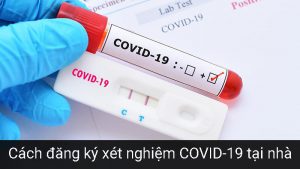 Cách đăng ký xét nghiệm COVID-19 tại nhà, an toàn