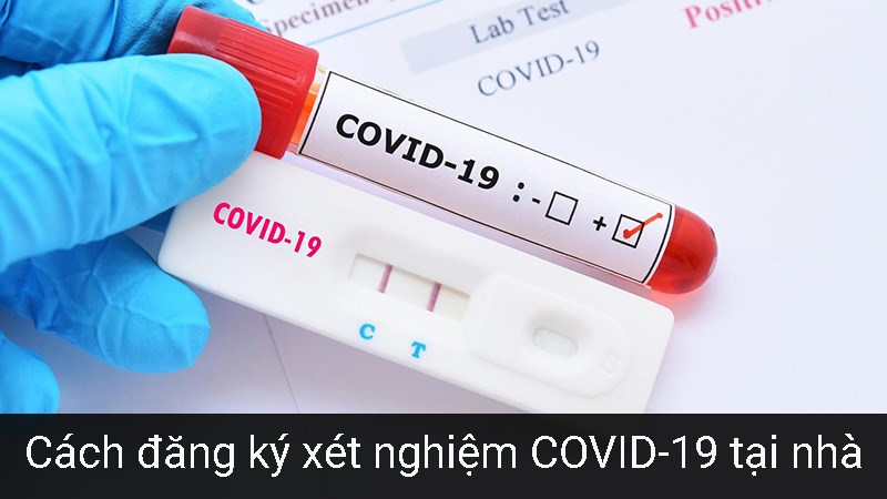 Cách đăng ký xét nghiệm COVID-19 tại nhà, an toàn Cách đăng ký xét nghiệm COVID-19 tại nhà, an toàn