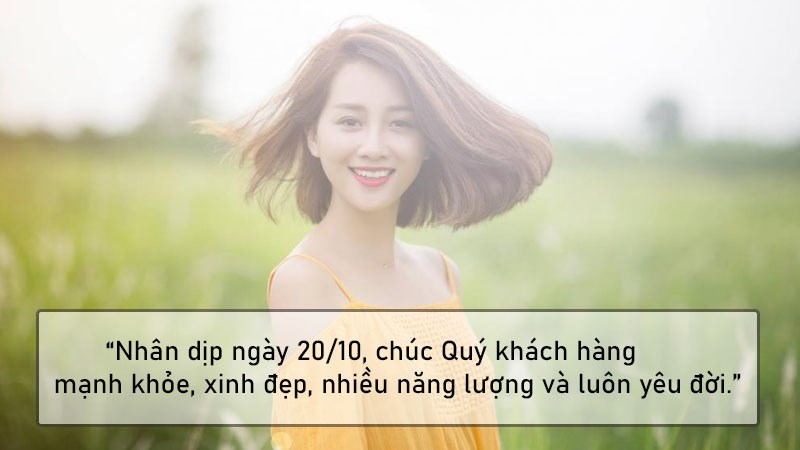 Nhân dịp ngày 20/10, chúc Quý khách hàng mạnh khỏe, xinh đẹp, nhiều năng lượng và luôn yêu đời. Nhân dịp ngày 20/10, chúc Quý khách hàng mạnh khỏe, xinh đẹp, nhiều năng lượng và luôn yêu đời.