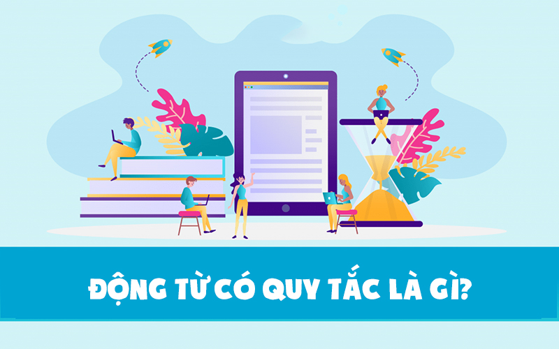 Động từ có quy tắc là động từ thêm ed