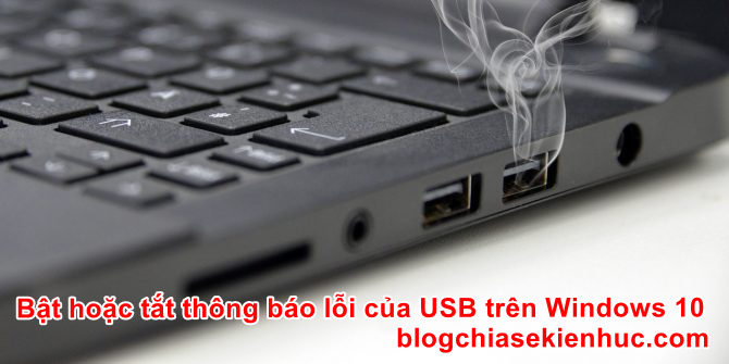 bat-hoac-tat-thong-bao-loi-cua-usb-tren-windows-10 (1)