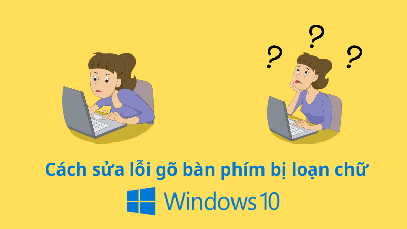Cách sửa lỗi gõ bàn phím bị loạn chữ Windows 10 Cách sửa lỗi gõ bàn phím bị loạn chữ Windows 10