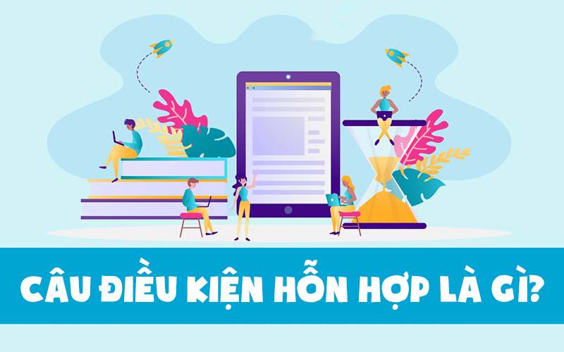 cau-dieu-kien-hon-hop-trong-tieng-anh-cau-truc-cach-dung-1-800x500-2 Sự kết hợp của các câu điều kiện với nhau gọi là câu điều kiện hỗn hợp