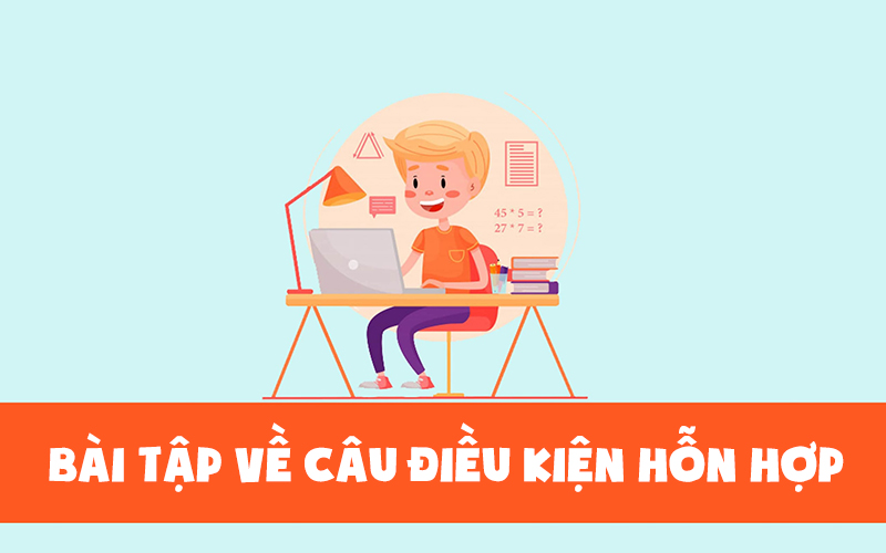 cau-dieu-kien-hon-hop-trong-tieng-anh-cau-truc-cach-dung-9-800x500-1 Các loại bài tập luyện về câu điều kiện hỗn hợp