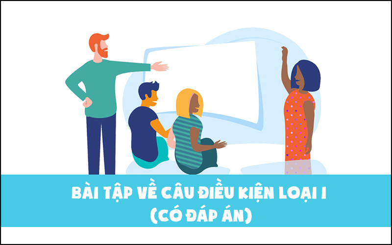 cau-dieu-kien-loai-1-trong-tieng-anh-cau-truc-cach-dung-va-9-800x500-1 Bài tập luyện về câu điều kiện loại 1 từ cơ bản đến nâng cao