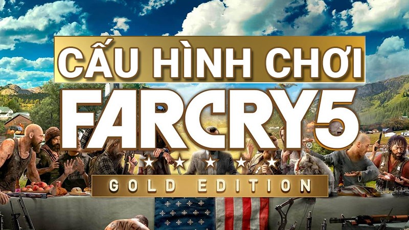 Cấu hình chơi Far Cry 5 trên máy tính, PC Cấu hình chơi Far Cry 5 trên máy tính, PC
