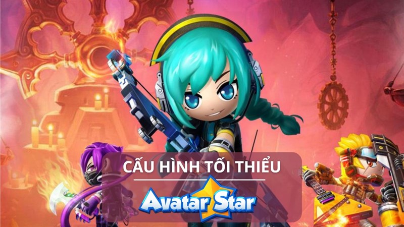 Cấu hình tối thiểu chơi Avatar Star Cấu hình tối thiểu chơi Avatar Star