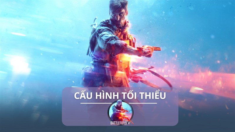 Cấu hình tối thiểu chơi Battlefield V Cấu hình tối thiểu chơi Battlefield V