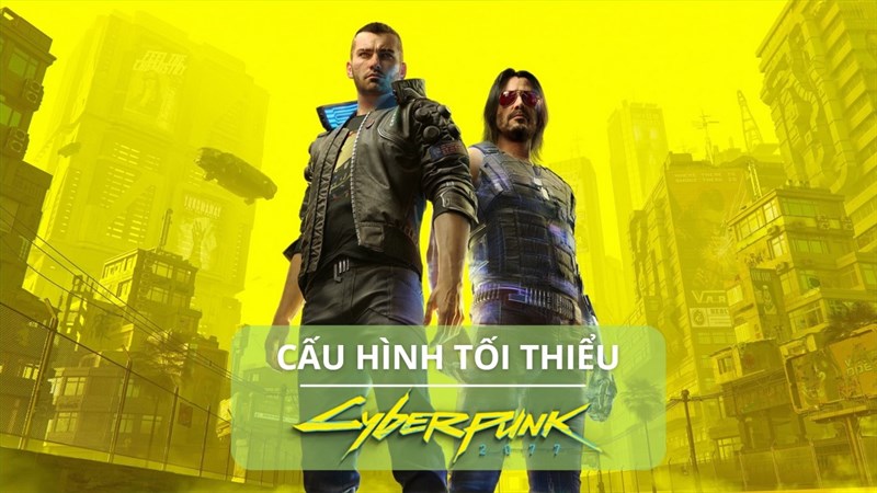 Cấu hình tối thiểu chơi Cyberpunk 2077 Cấu hình tối thiểu chơi Cyberpunk 2077