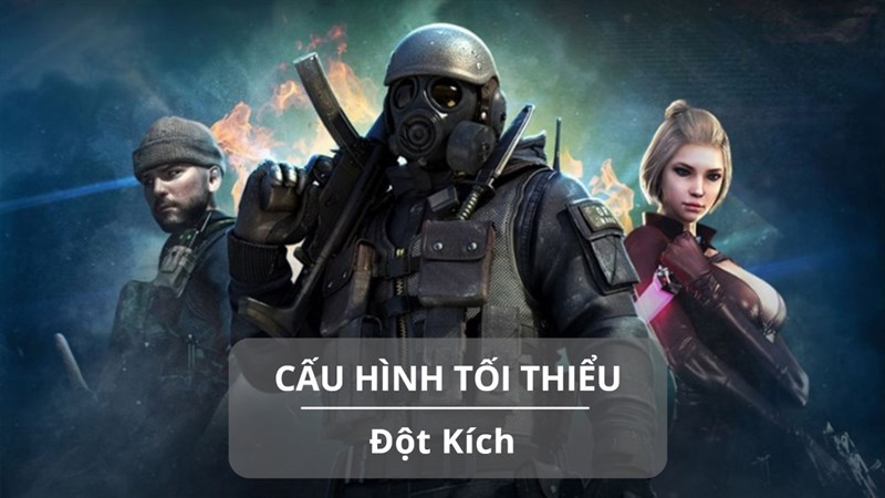 Cấu hình tối thiểu chơi Đột Kích Cấu hình tối thiểu chơi Đột Kích