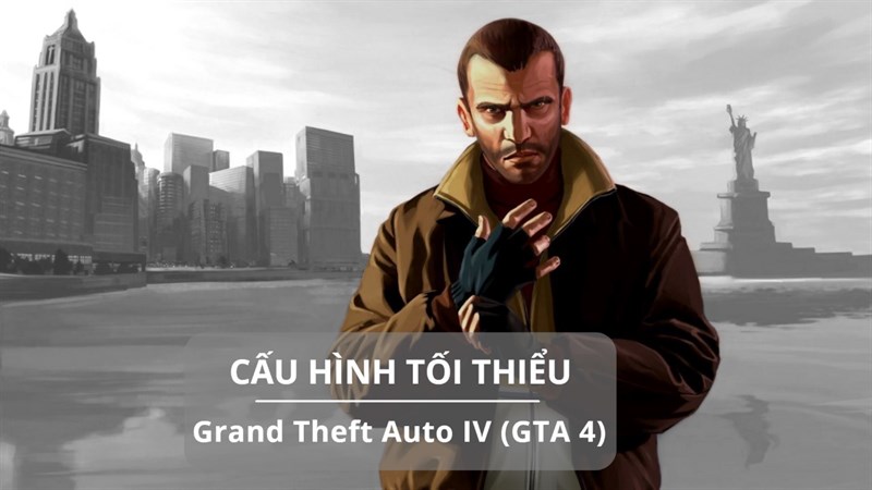 Cấu hình tối thiểu chơi GTA 4 Cấu hình tối thiểu chơi GTA 4