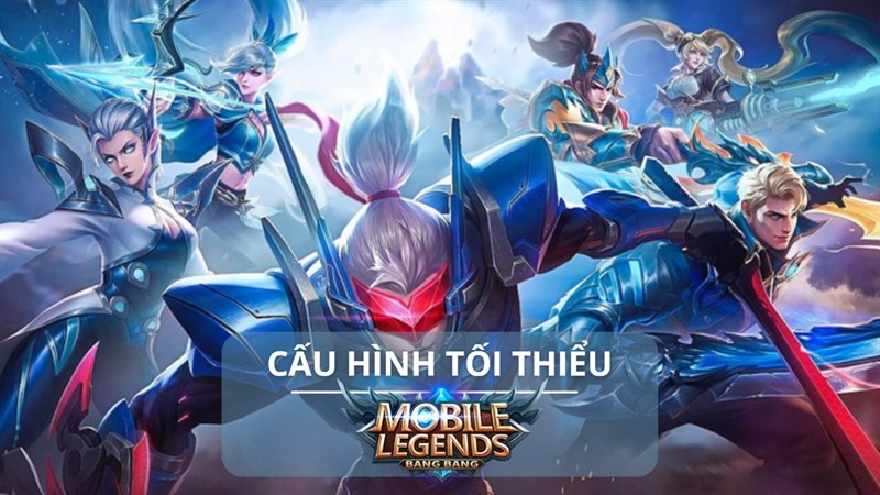 Cấu hình tối thiểu chơi Mobile Legends: Bang Bang Cấu hình tối thiểu chơi Mobile Legends: Bang Bang