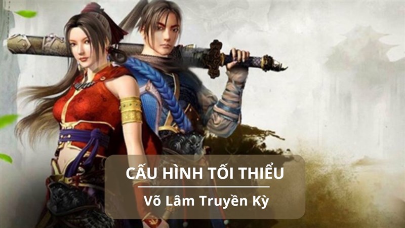 Cấu hình tối thiểu chơi Võ Lâm Truyền Kỳ Cấu hình tối thiểu chơi Võ Lâm Truyền Kỳ