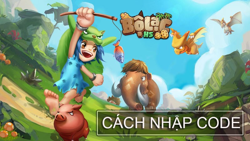 Code Bộ Lạc H5 mới nhất | Cách nhập code Code Bộ Lạc H5 mới nhất | Cách nhập code