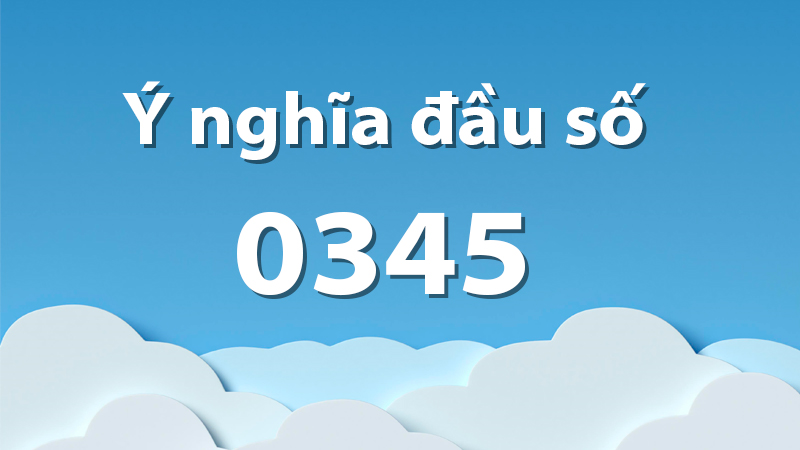 Đầu số 0345 mang nhiều ý nghĩa đẹp