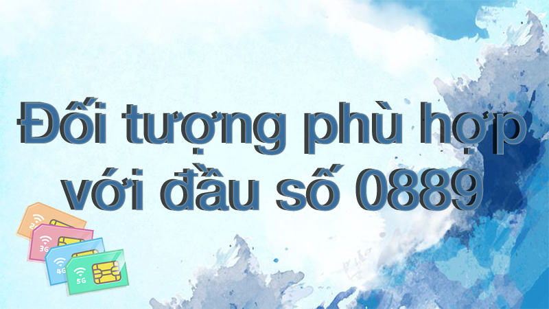 dau-so-0889-la-mang-gi-y-nghia-cua-dau-so-0889-co-phai-dau4-800x450-1 Đối tượng phù hợp với đầu số 0889