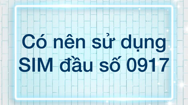 dau-so-0917-la-mang-gi-y-nghia-cua-dau-so-0917-co-phai-so5-800x450-1 Có nên sử dụng SIM đầu số 0917
