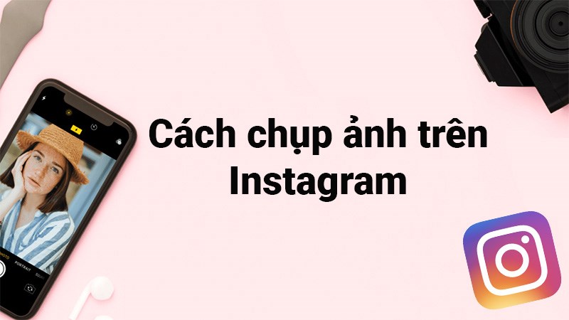 Cách chụp ảnh trên Instagram cực nhanh, đơn giản Cách chụp ảnh trên Instagram cực nhanh, đơn giản