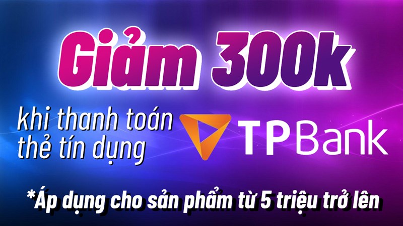 Mua sắm quá hời, thanh toán bằng thẻ tín dụng TPBank giảm thêm 300k Mua sắm quá hời, thanh toán bằng thẻ tín dụng TPBank giảm thêm 300k