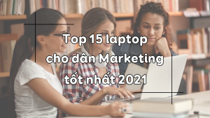 Top 15 laptop cho dân Marketing tốt nhất 2021 | Dân Marketer không thể bỏ qua
