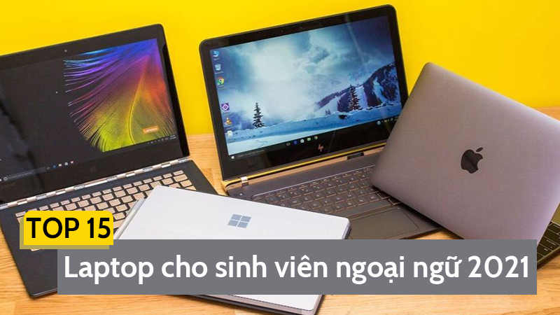 Top 15 laptop cho sinh viên ngoại ngữ tốt nhất 2021 Top 15 laptop cho sinh viên ngoại ngữ tốt nhất 2021