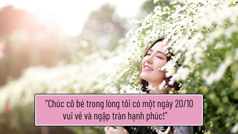 Chúc cô bé trong lòng tôi có một ngày 20/10 vui vẻ và ngập tràn hạnh phúc! Chúc cô bé trong lòng tôi có một ngày 20/10 vui vẻ và ngập tràn hạnh phúc!