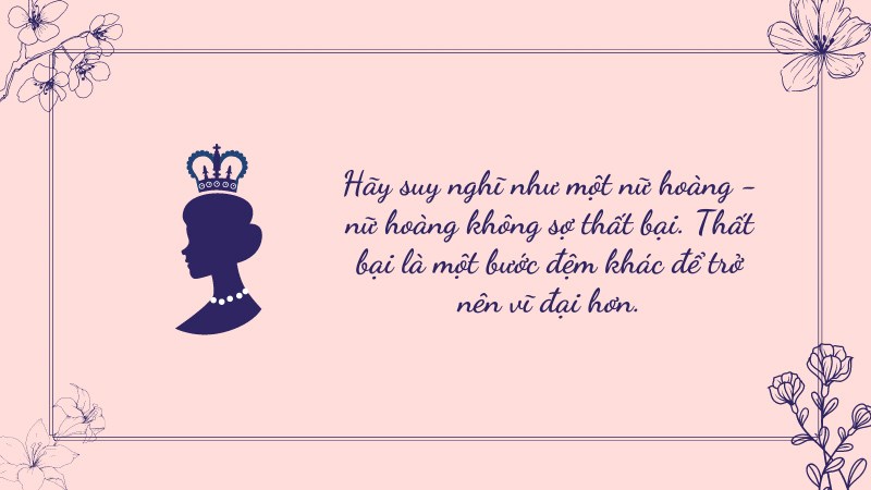 Hãy suy nghĩ như một nữ hoàng - nữ hoàng không sợ thất bại. Thất bại là một bước đệm khác để trở nên vĩ đại hơn. Hãy suy nghĩ như một nữ hoàng - nữ hoàng không sợ thất bại. Thất bại là một bước đệm khác để trở nên vĩ đại hơn.