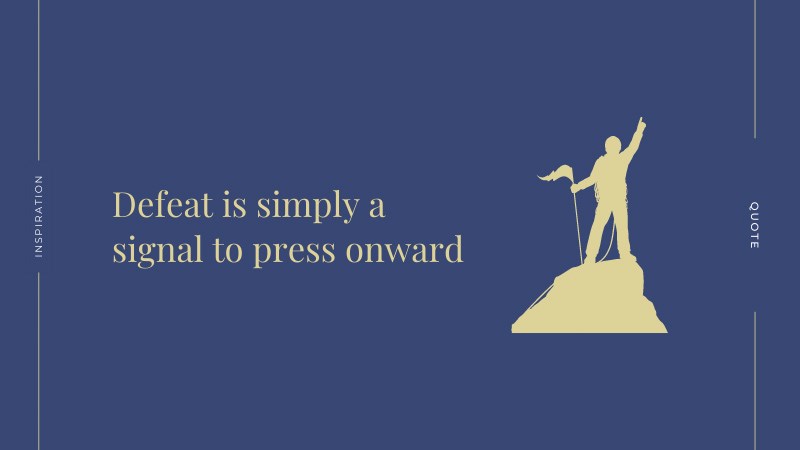 Defeat is simply a signal to press onward Defeat is simply a signal to press onward