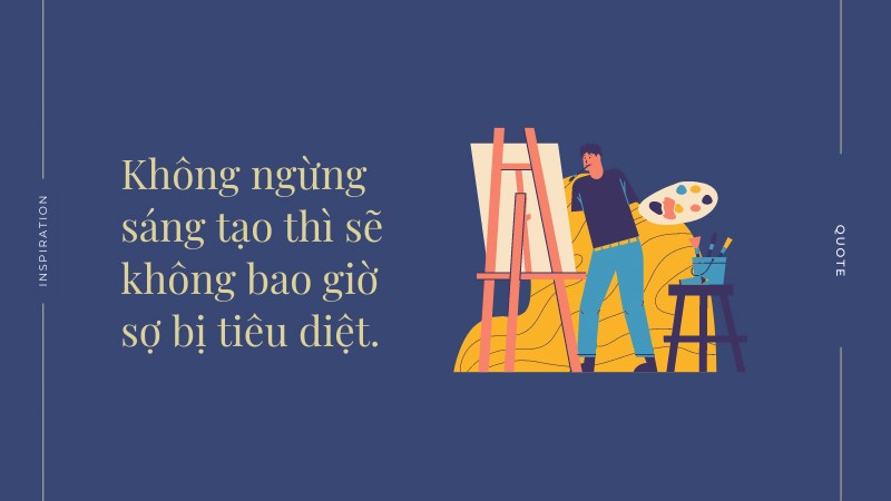 Không ngừng sáng tạo thì sẽ không bao giờ sợ bị tiêu diệt. Không ngừng sáng tạo thì sẽ không bao giờ sợ bị tiêu diệt.