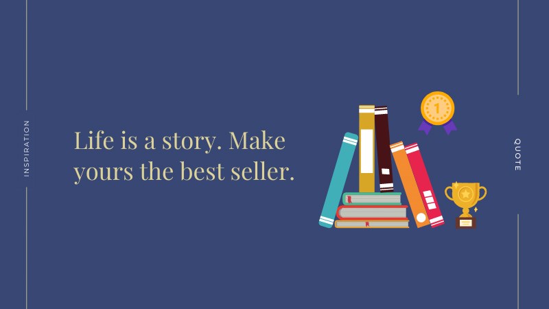 Life is a story. Make yours the best seller. Life is a story. Make yours the best seller.