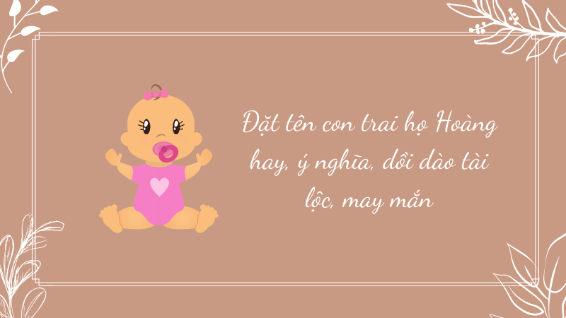 Đặt tên con trai họ Hoàng hay, ý nghĩa, dồi dào tài lộc, may mắn Đặt tên con trai họ Hoàng hay, ý nghĩa, dồi dào tài lộc, may mắn
