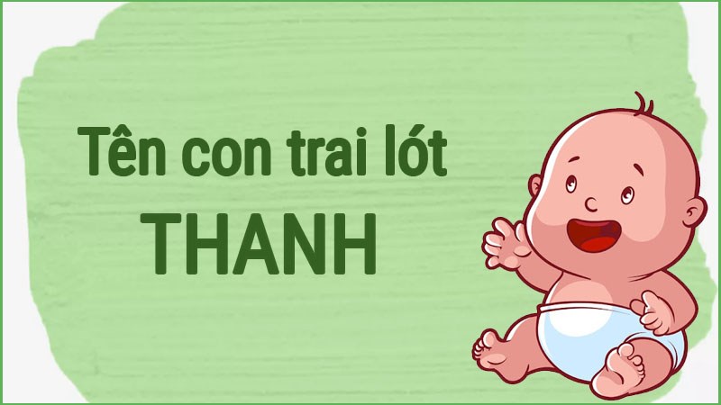 Tên con trai lót chữ Thanh hay, ý nghĩa | Ý nghĩa chữ Thanh Tên con trai lót chữ Thanh hay, ý nghĩa | Ý nghĩa chữ Thanh