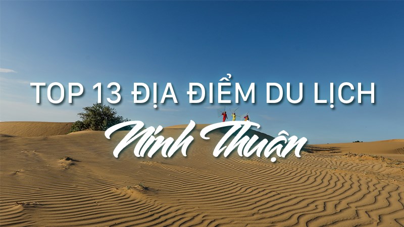 Top 13 địa điểm du lịch Ninh Thuận cho team sống ảo Top 13 địa điểm du lịch Ninh Thuận cho team sống ảo