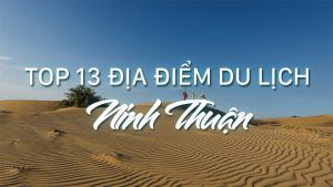 Top 13 địa điểm du lịch Ninh Thuận cho team sống ảo