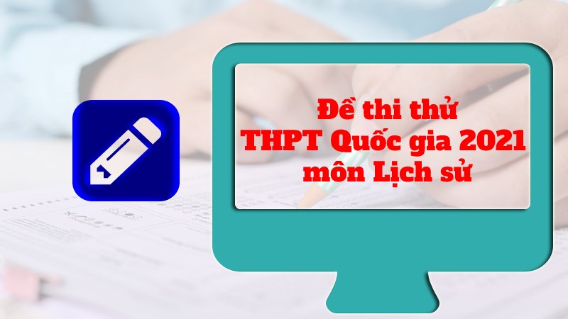 Cách làm đề thi thử THPT Quốc gia 2021 môn Lịch sử online Cách làm đề thi thử THPT Quốc gia 2021 môn Lịch sử online