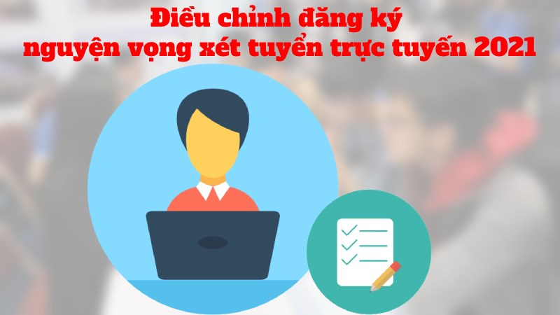 Cách điều chỉnh đăng ký nguyện vọng xét tuyển trực tuyến 2021 Cách điều chỉnh đăng ký nguyện vọng xét tuyển trực tuyến 2021