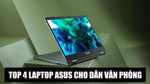Top 4 laptop Asus cho dân văn phòng