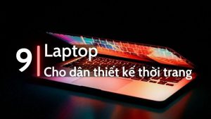 Top 9 laptop cho dân thiết kế thời trang tốt nhất 2021