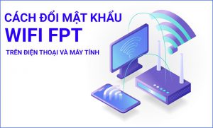 Đổi mật khẩu, pass wifi FPT trên điện thoại và máy tính