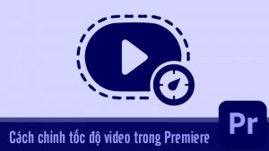 Cách tua ngược, tua nhanh và làm chậm video trong Premiere