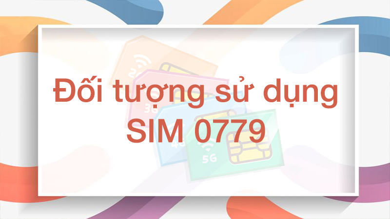 Đối tượng sử dụng SIM 0779
