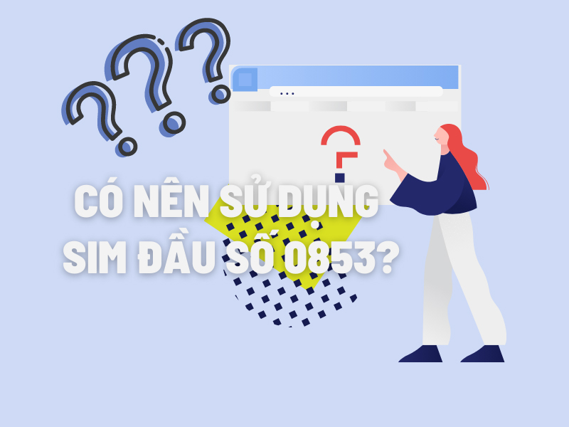 Có nên dùng SIM đầu số 0853?