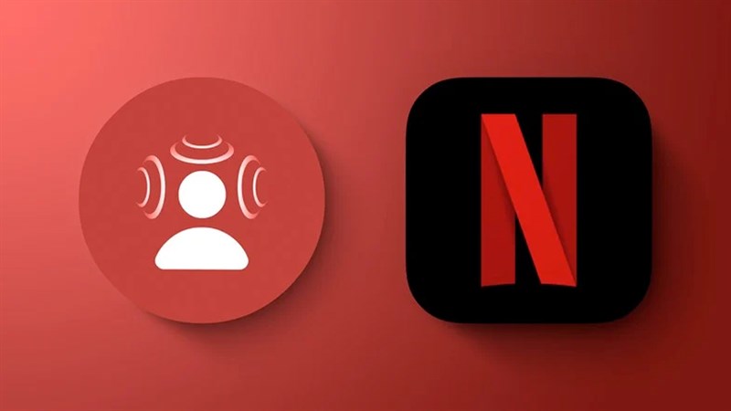 Netflix hỗ trợ Âm thanh không gian Netflix hỗ trợ Âm thanh không gian