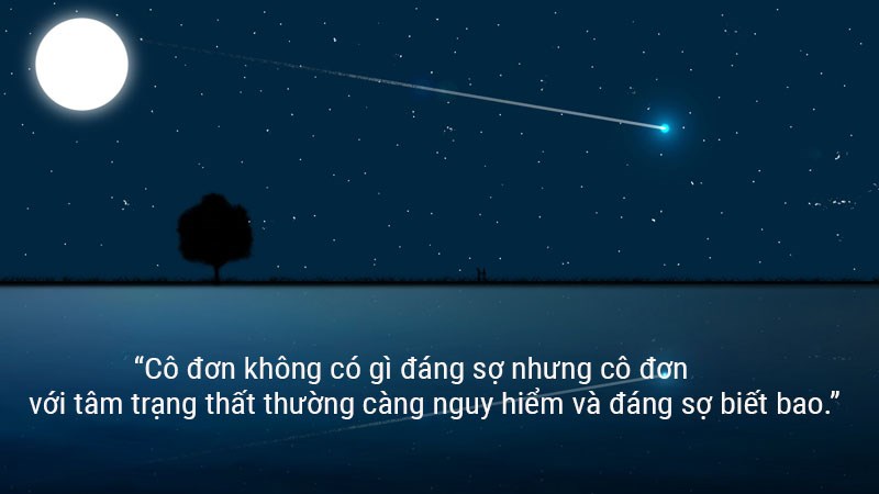 Cô đơn không có gì đáng sợ nhưng cô đơn với tâm trạng thất thường càng nguy hiểm và đáng sợ biết bao. Cô đơn không có gì đáng sợ nhưng cô đơn với tâm trạng thất thường càng nguy hiểm và đáng sợ biết bao.