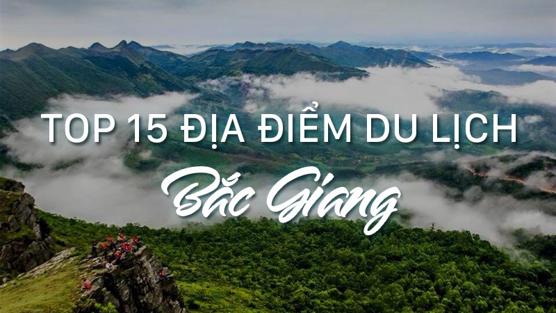 Top 15 địa điểm du lịch Bắc Giang bạn không nên bỏ lỡ Top 15 địa điểm du lịch Bắc Giang bạn không nên bỏ lỡ