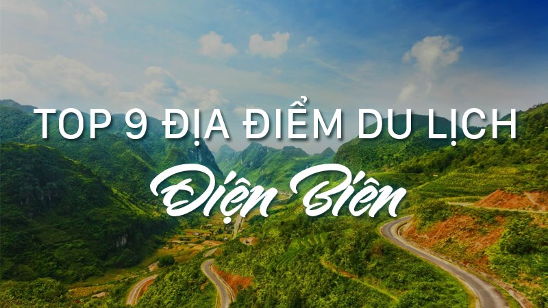 Top 9 địa điểm du lịch Điện Biên nổi tiếng không thể bỏ qua Top 9 địa điểm du lịch Điện Biên nổi tiếng không thể bỏ qua