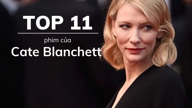 Top 11 phim của Cate Blanchett hay, ăn khách nhất Top 11 phim của Cate Blanchett hay, ăn khách nhất