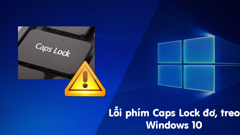 Sửa lỗi phím Caps Lock trên win 10 bị đơ, treo Sửa lỗi phím Caps Lock trên win 10 bị đơ, treo
